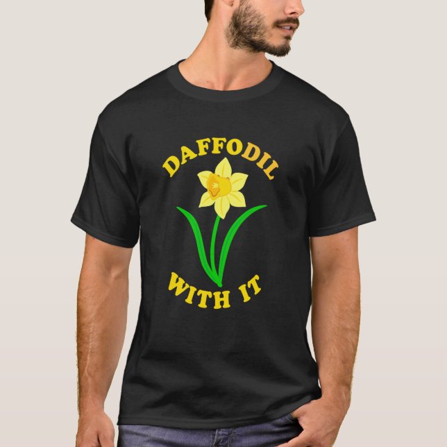 Daffodil With it Spring Bloom Flower Pun Cute Joke T-Shirt (Front)