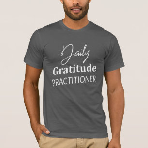 Daily Gratitude Practitioner, Gratitude Apparel T- T-Shirt
