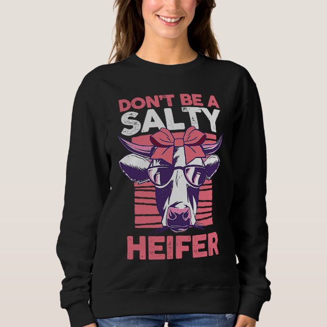 Dairy Cow Farmer Cow Farming Don't Be A Salty Heif Sweatshirt (Front)