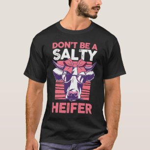Dairy Cow Farmer Cow Farming Don't Be A Salty Heif T-Shirt