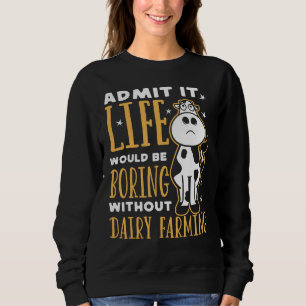 Dairy Farmer Life Would Be Boring Without Dairy Fa Sweatshirt