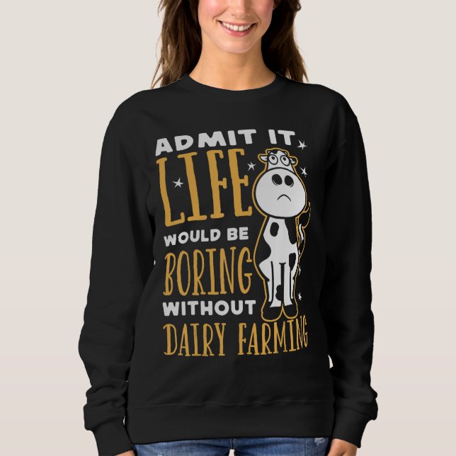 Dairy Farmer Life Would Be Boring Without Dairy Fa Sweatshirt (Front)
