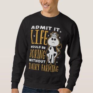 Dairy Farmer Life Would Be Boring Without Dairy Fa Sweatshirt