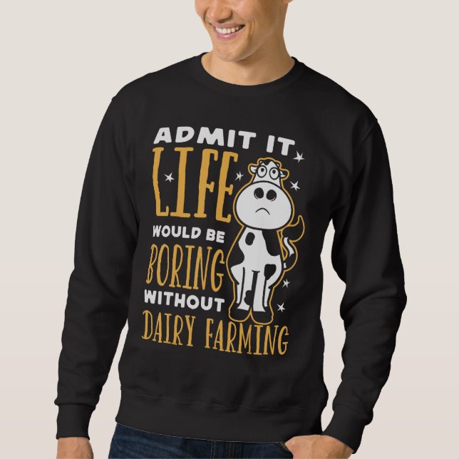 Dairy Farmer Life Would Be Boring Without Dairy Fa Sweatshirt (Front)