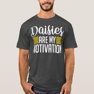 Daisies Are My Motivation - Garden Flower Gardenin T-Shirt