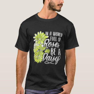 Daisy Graphic In A World Full Of Roses Be A Daisy  T-Shirt
