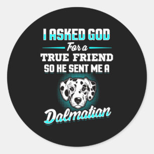 Dalmatian Gift True Friend So He Sent Me A Dalma Classic Round Sticker