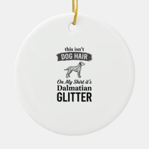 Dalmatian Glitter Funny Dog Hair Quote Design_1 Ceramic Ornament