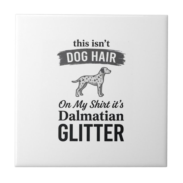 Dalmatian Glitter Funny Dog Hair Quote Design_1 Ceramic Tile (Front)