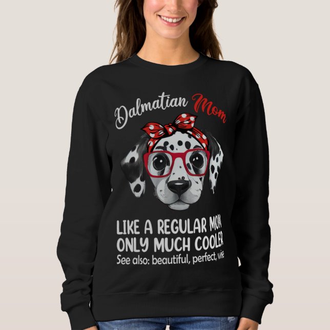 Dalmatian Mom Like a Regular Mom Only Much Cooler Sweatshirt (Front)