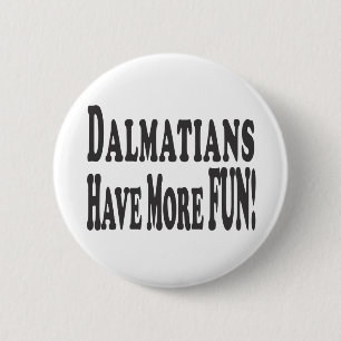 Dalmatians Have More Fun! 6 Cm Round Badge