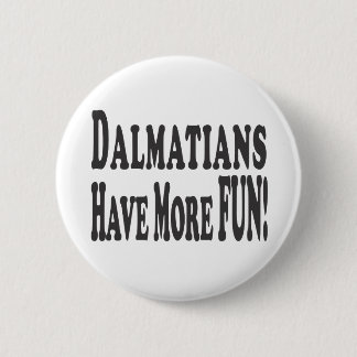 Dalmatians Have More Fun! 6 Cm Round Badge