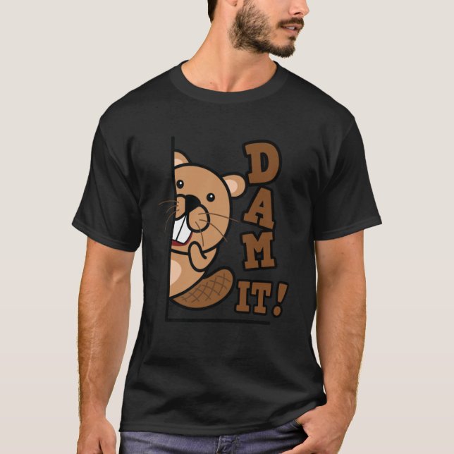 Dam It  Beaver Rodent Animal Beaver  Beaver Hunter T-Shirt (Front)