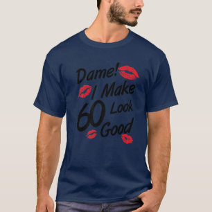 Dame! I Make 60 Look Good Funny 60Th Birthday Fami T-Shirt