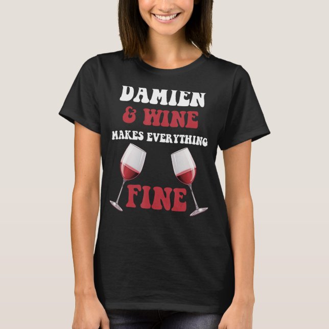 DAMIEN And Wine Make Everything Fine Name DAMIEN T-Shirt (Front)