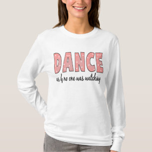 Dance As If No One Is Watching T-Shirt