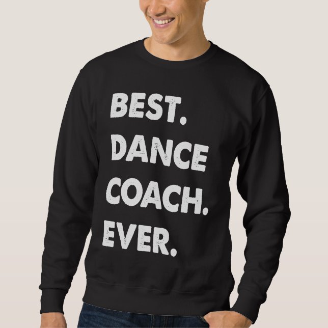 Dance Coach Profession Best Dance Coach Ever Sweatshirt (Front)