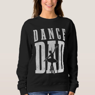 Dance Dad Ballet Dancer Ballerina Dancing Father's Sweatshirt