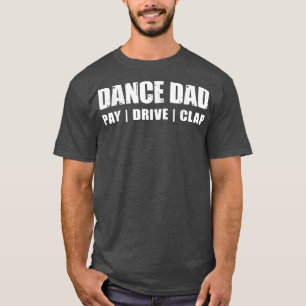 DANCE DAD  Dancing Recital Pay Drive Clap Funny Qu T-Shirt