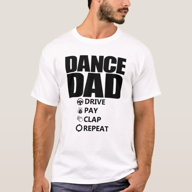 Dance Dad Drive Pay Clap Repeat Funny Dance Dad T-Shirt (Front)