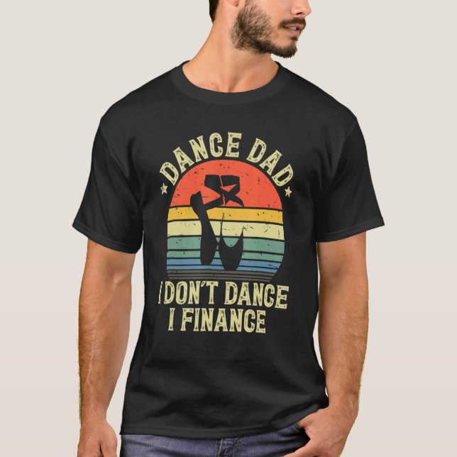 Dance Dad I Don't Dance I Finance Dancing Daddy T-Shirt (Front)