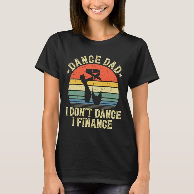 Dance Dad I Don't Dance I Finance Dancing Daddy  T-Shirt (Front)