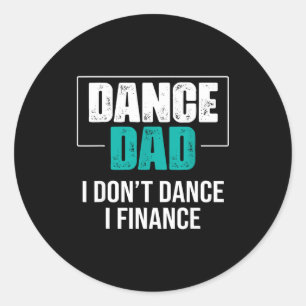 Dance Dad I Don't Dance I Finance - Funny Dad Sayi Classic Round Sticker