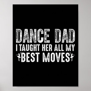Dance Dad I Taught Her All My Best Moves Cute Danc Poster