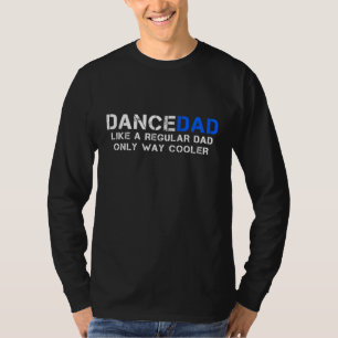 Dance Dad Like A Regular Dad Only Way Cooler Dance T-Shirt