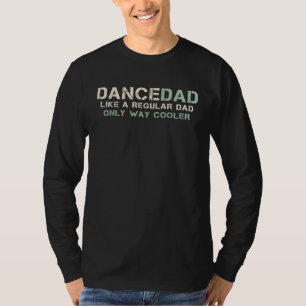 Dance Dad Like A Regular Dad Only Way Cooler Dance T-Shirt