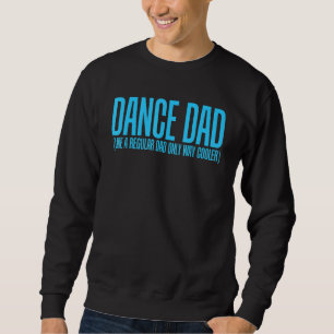 Dance Dad Like A Regular Dad Only Way Cooler Sweatshirt