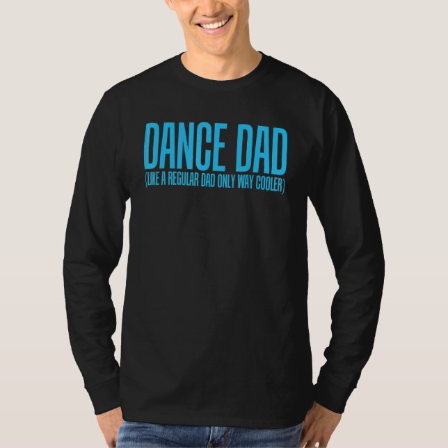 Dance Dad Like A Regular Dad Only Way Cooler T-Shirt (Front)