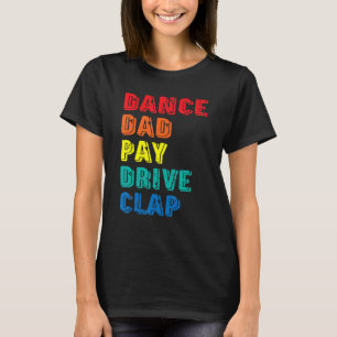 Dance Dad Pay Drive Clap Parent Dancer Dancing F T-Shirt