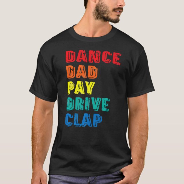 Dance Dad Pay Drive Clap  Parent Dancer Dancing Fa T-Shirt (Front)