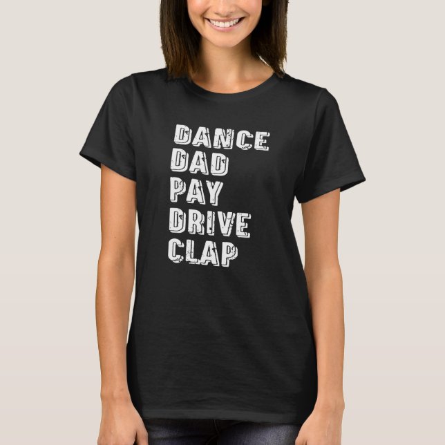 Dance Dad Pay Drive Clap  Parent Dancer Dancing Fa T-Shirt (Front)