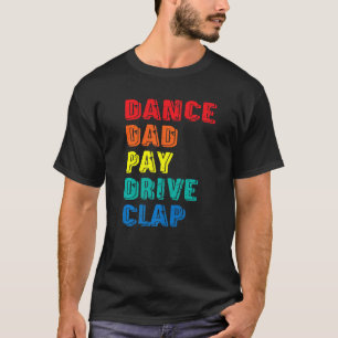 Dance Dad Pay Drive Clap Parent Dancer Dancing Fa T-Shirt