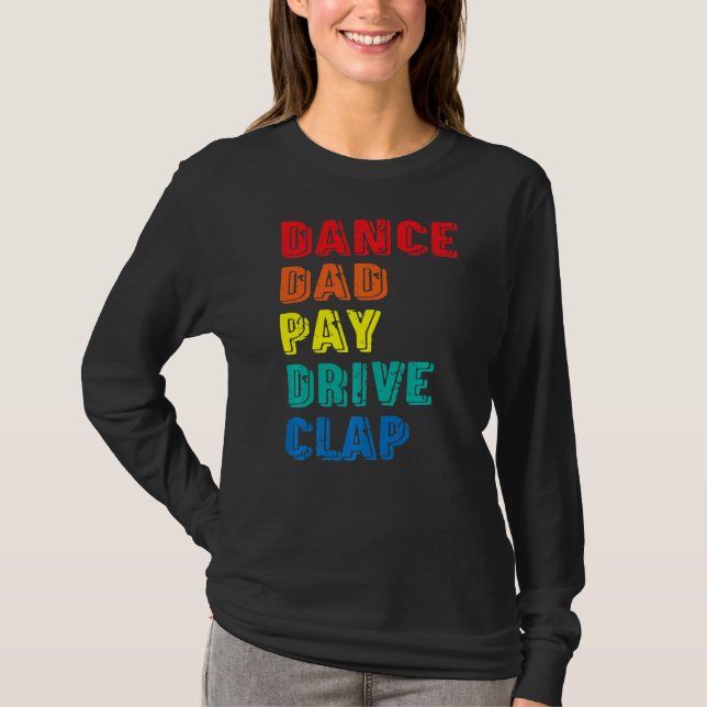 Dance Dad Pay Drive Clap  Parent Dancer Dancing Fa T-Shirt (Front)