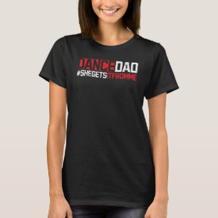 Dance Dad She Gets it from Me Dance Teacher Dancer T-Shirt