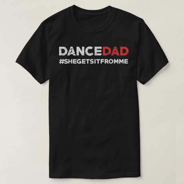 Dance Dad She Gets It From Me Funny Prop Dad  T-Shirt (Design Front)