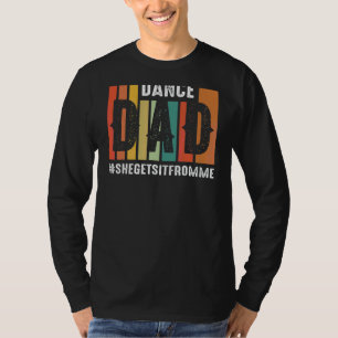 Dance Dad She Gets It From Me  Prop Dad 1 T-Shirt