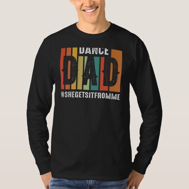 Dance Dad She Gets It From Me  Prop Dad 1 T-Shirt (Front)
