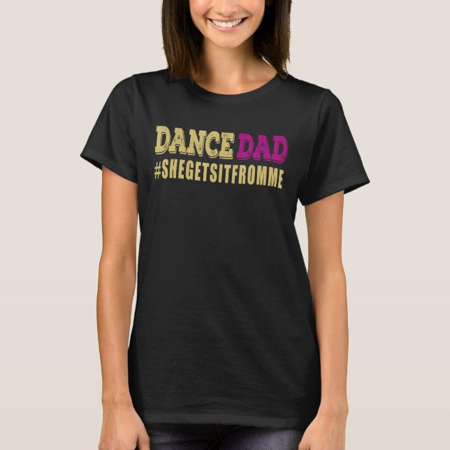 Dance Dad She Gets It From Me  Prop Dad T-Shirt (Front)
