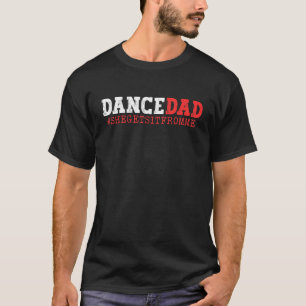Dance Dad She Gets It From Me  Prop Daddy T-Shirt