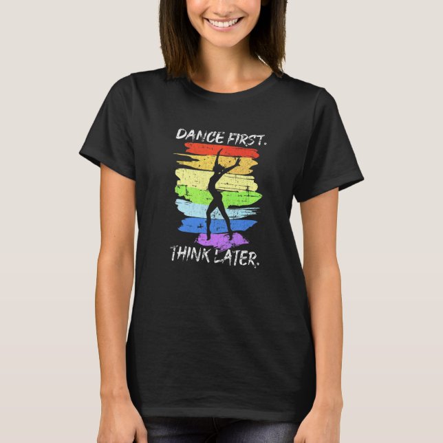Dance First Think Later For Dancer Grunge Men Wome T-Shirt (Front)