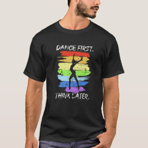 Dance First Think Later For Dancer Grunge Men Wome T-Shirt