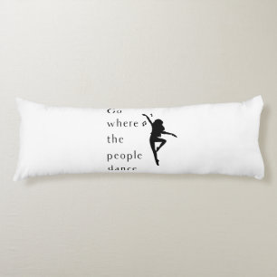 Dance Go Where The People Dance Body Cushion