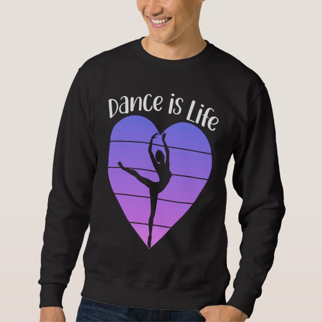 Dance is Life Ballet Dancing Saying Ballerina Danc Sweatshirt (Front)