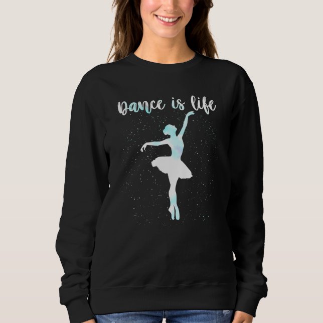Dance Is Life Love Ballet Dancing Mum Women Teen G Sweatshirt (Front)