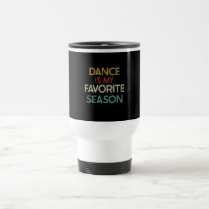 Dance Is My Favourite Season  Travel Mug