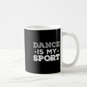 Dance Is My Sport - Best Gift Idea (men Women Kids Coffee Mug